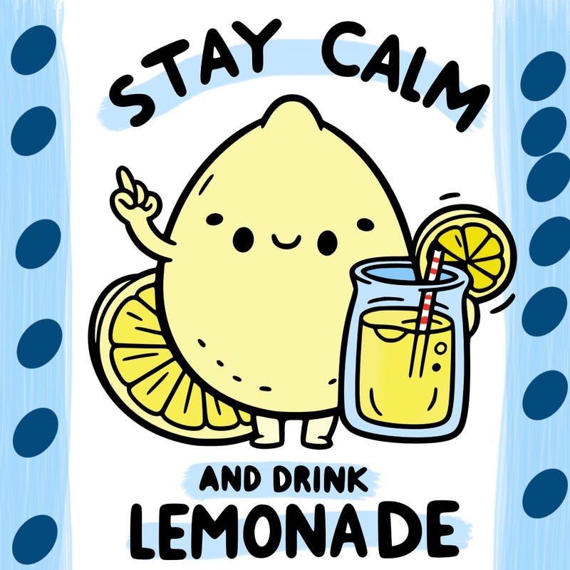 stay calm and drink lemonade