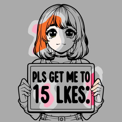 realistic girl holding up a sign that says “pls get me to 15 likes!”