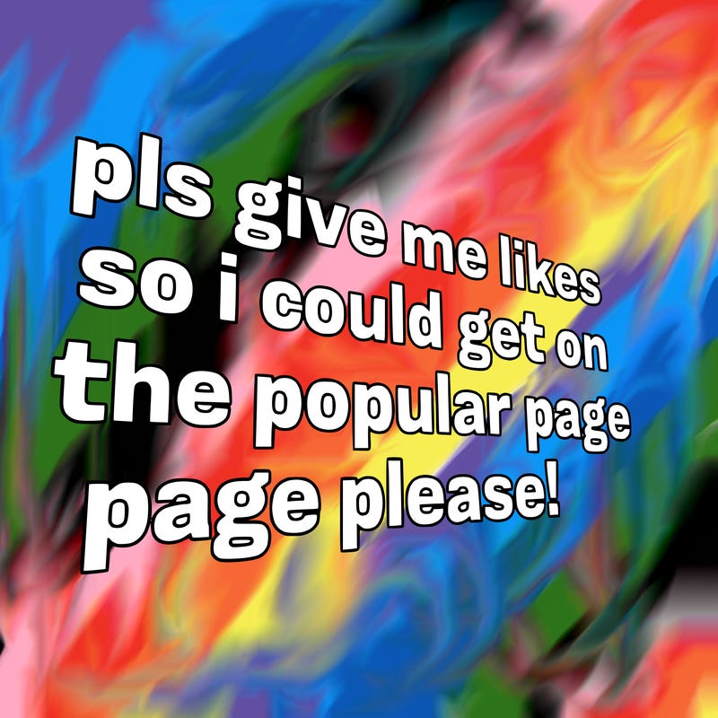 text saying " pls give me likes so i could get on the popular page please!.