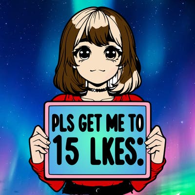 realistic girl holding up a sign that says “pls get me to 15 likes!”