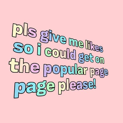 text saying " pls give me likes so i could get on the popular page please!.