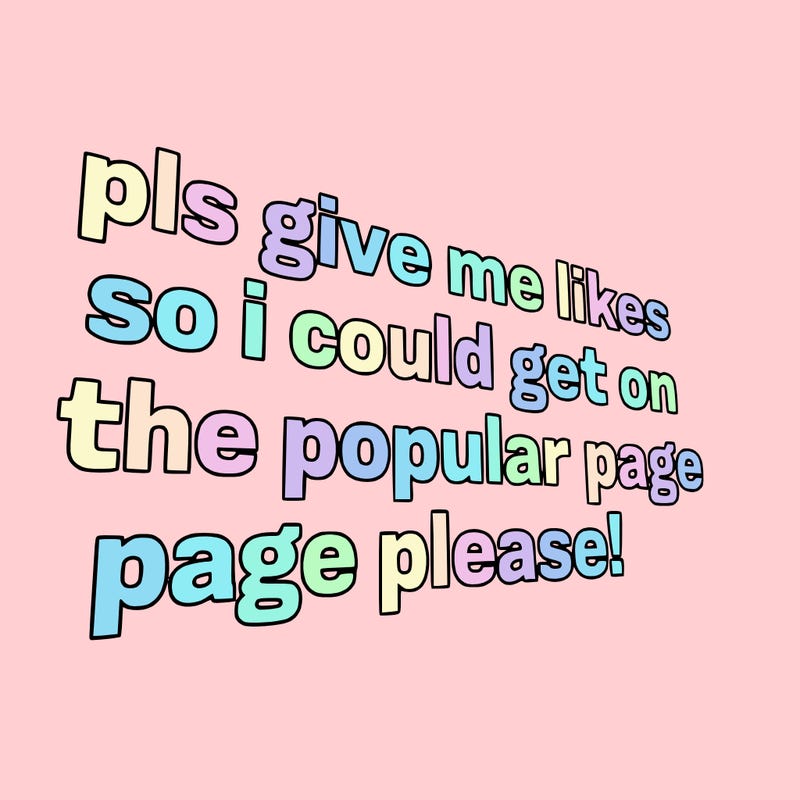 text saying " pls give me likes so i could get on the popular page please!.