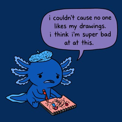 a little sad axolotl saying i couldn’t cause no one likes my drawings. i think i’m super bad at this.