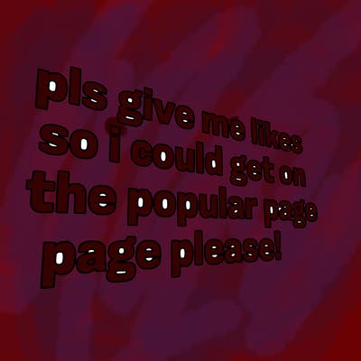 text saying " pls give me likes so i could get on the popular page please!.