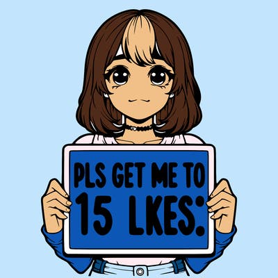 realistic girl holding up a sign that says “pls get me to 15 likes!”