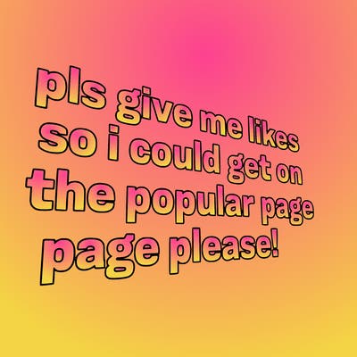 text saying " pls give me likes so i could get on the popular page please!.
