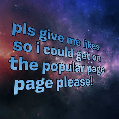 text saying " pls give me likes so i could get on the popular page please!.