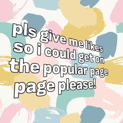 text saying " pls give me likes so i could get on the popular page please!.
