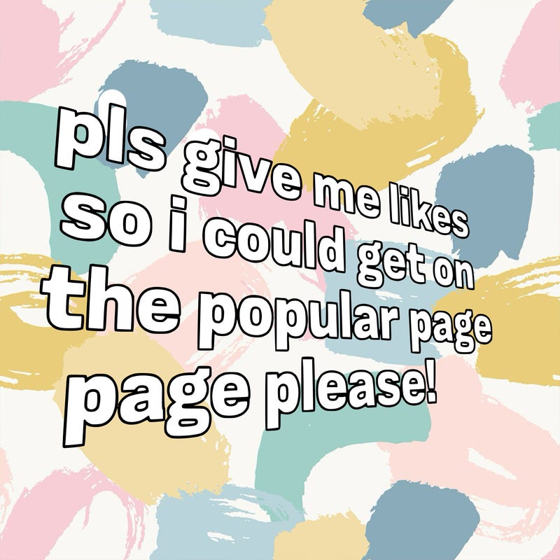 text saying " pls give me likes so i could get on the popular page please!.