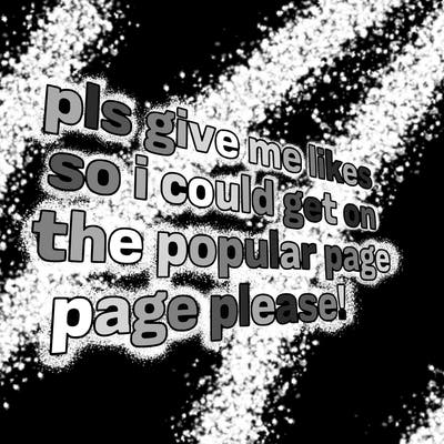 text saying " pls give me likes so i could get on the popular page please!.