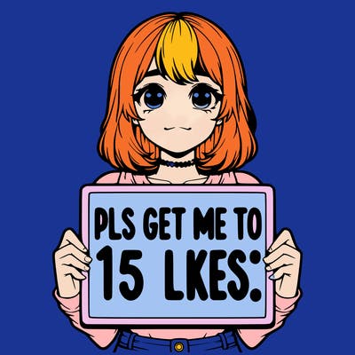 realistic girl holding up a sign that says “pls get me to 15 likes!”