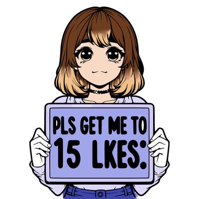 realistic girl holding up a sign that says “pls get me to 15 likes!”