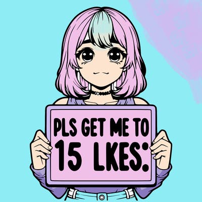 realistic girl holding up a sign that says “pls get me to 15 likes!”