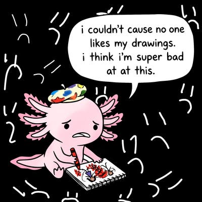 a little sad axolotl saying i couldn’t cause no one likes my drawings. i think i’m super bad at this.