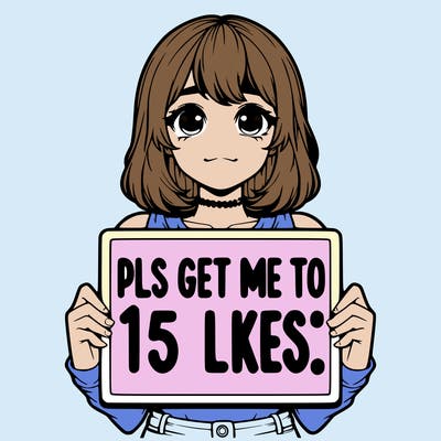 realistic girl holding up a sign that says “pls get me to 15 likes!”