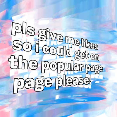text saying " pls give me likes so i could get on the popular page please!.