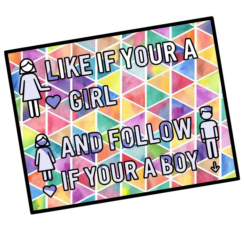 like if your a girl and follow if your a boy