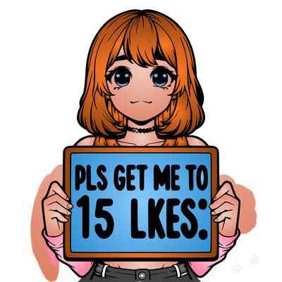 realistic girl holding up a sign that says “pls get me to 15 likes!”