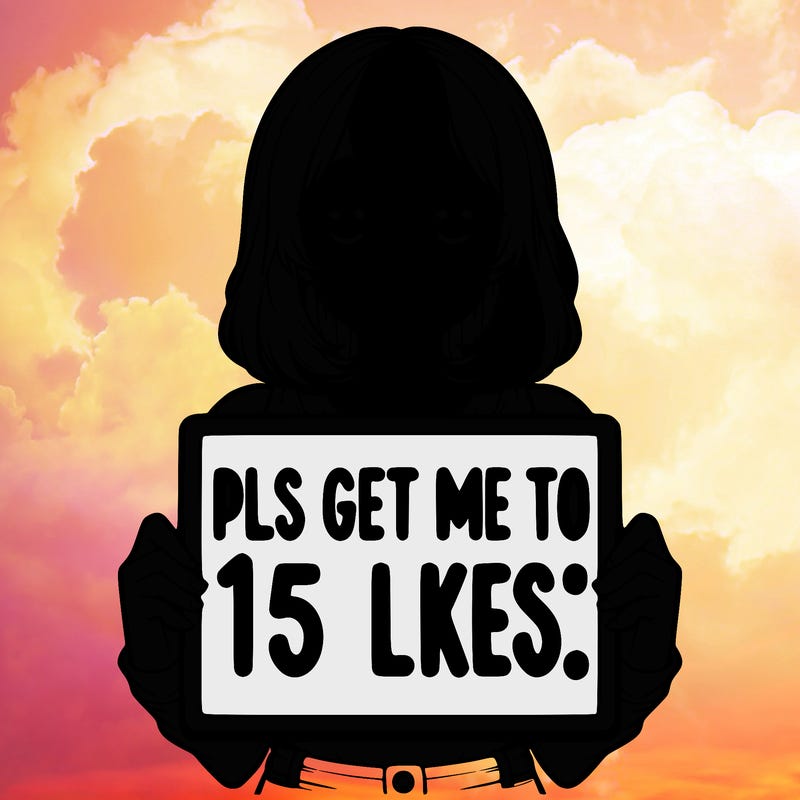realistic girl holding up a sign that says “pls get me to 15 likes!”
