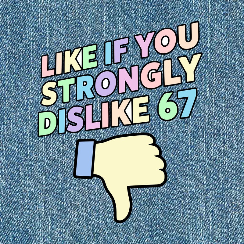 like if you strongly dislike 67
