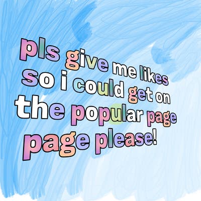 text saying " pls give me likes so i could get on the popular page please!.