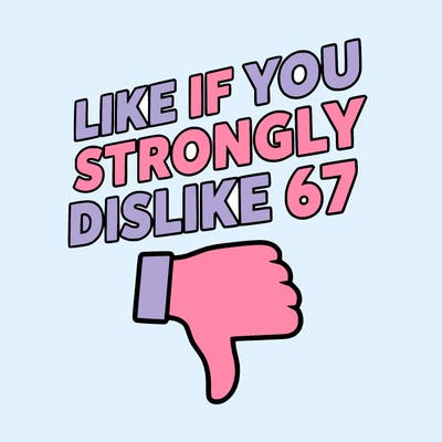 like if you strongly dislike 67