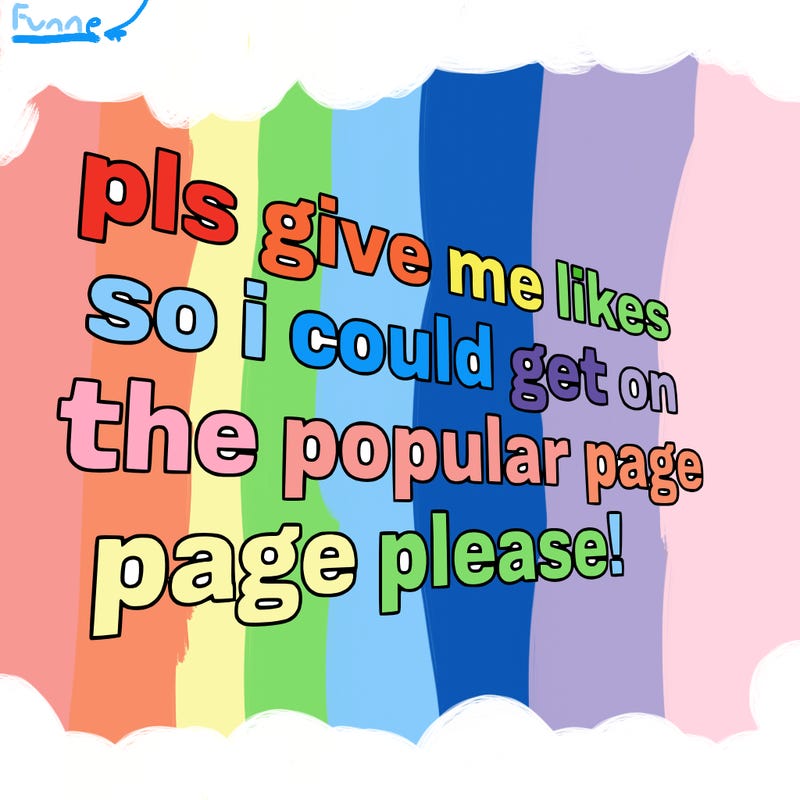 text saying " pls give me likes so i could get on the popular page please!.