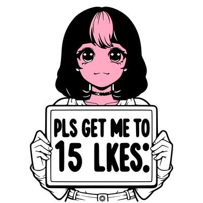 realistic girl holding up a sign that says “pls get me to 15 likes!”