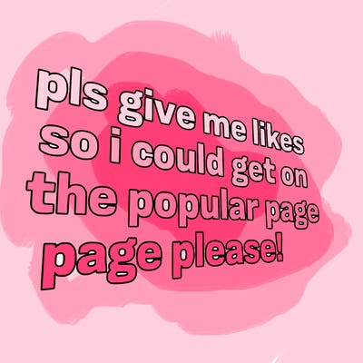 text saying " pls give me likes so i could get on the popular page please!.