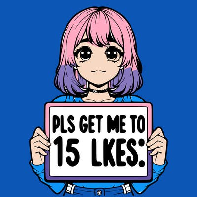 realistic girl holding up a sign that says “pls get me to 15 likes!”