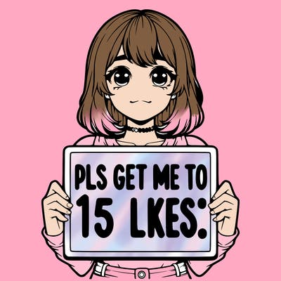 realistic girl holding up a sign that says “pls get me to 15 likes!”