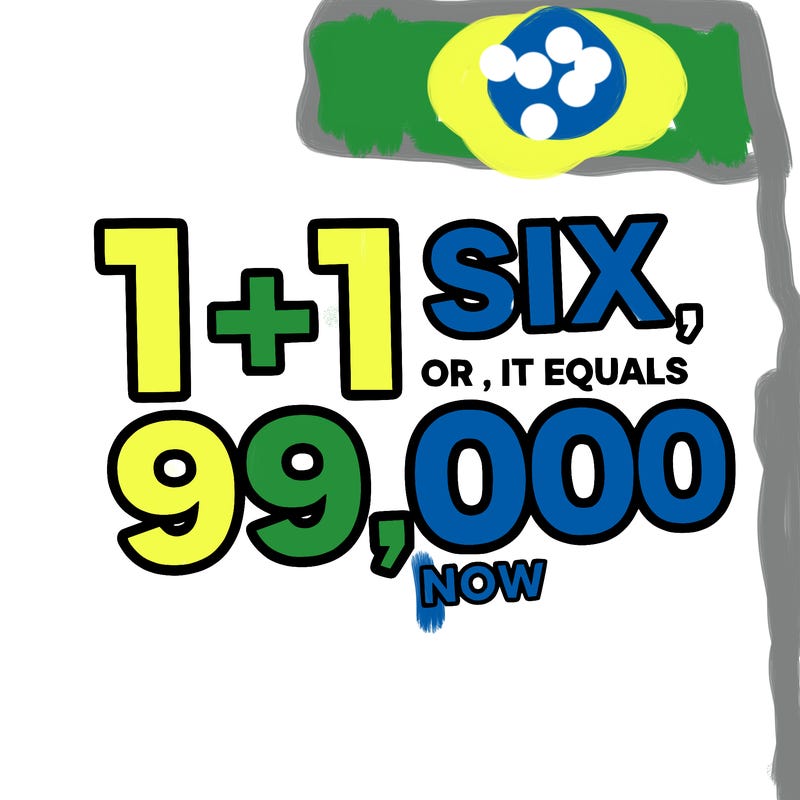 1 + 1 equals six, or it equals 99,000 now.