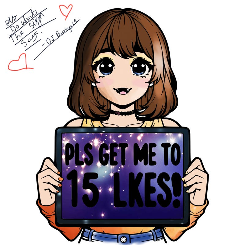 realistic girl holding up a sign that says “pls get me to 15 likes!”