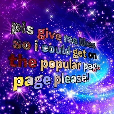 text saying " pls give me likes so i could get on the popular page please!.
