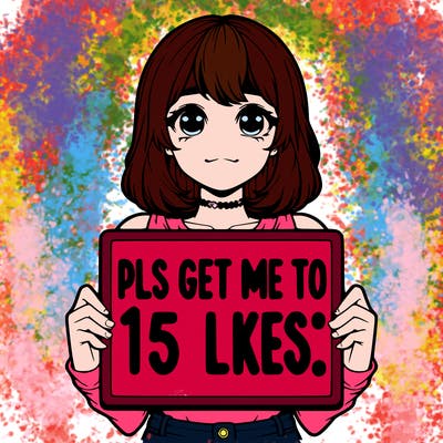 realistic girl holding up a sign that says “pls get me to 15 likes!”