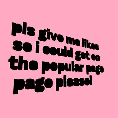 text saying " pls give me likes so i could get on the popular page please!.