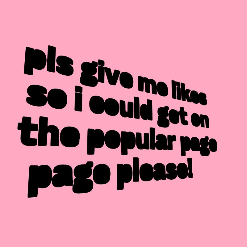 text saying " pls give me likes so i could get on the popular page please!.