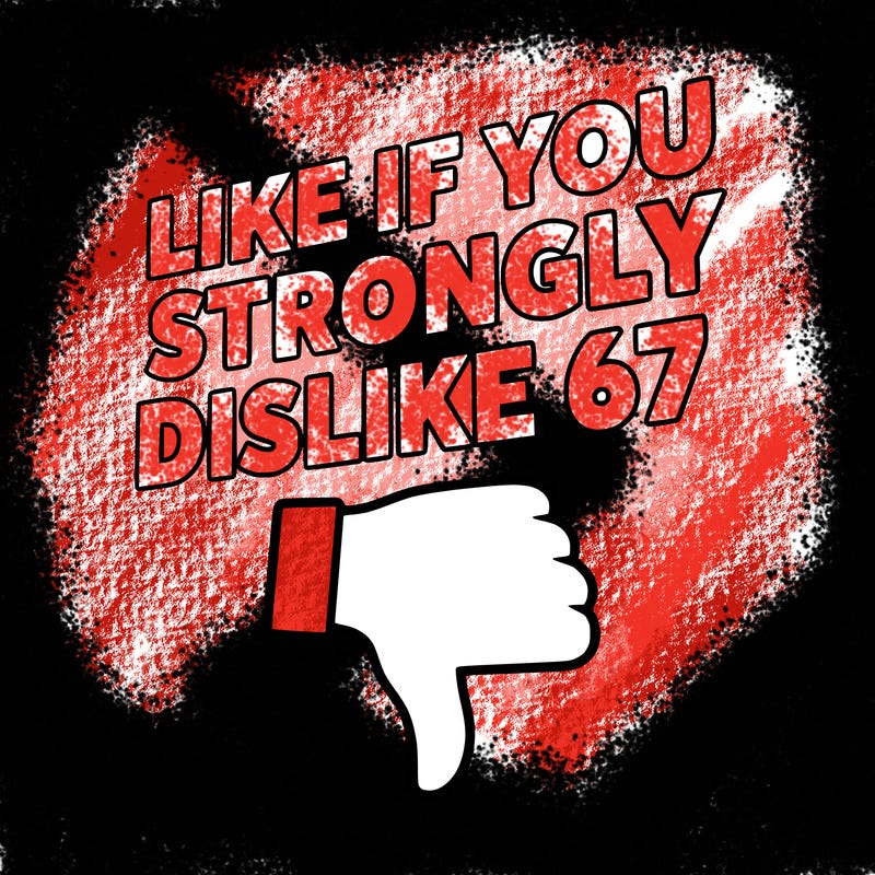 like if you strongly dislike 67