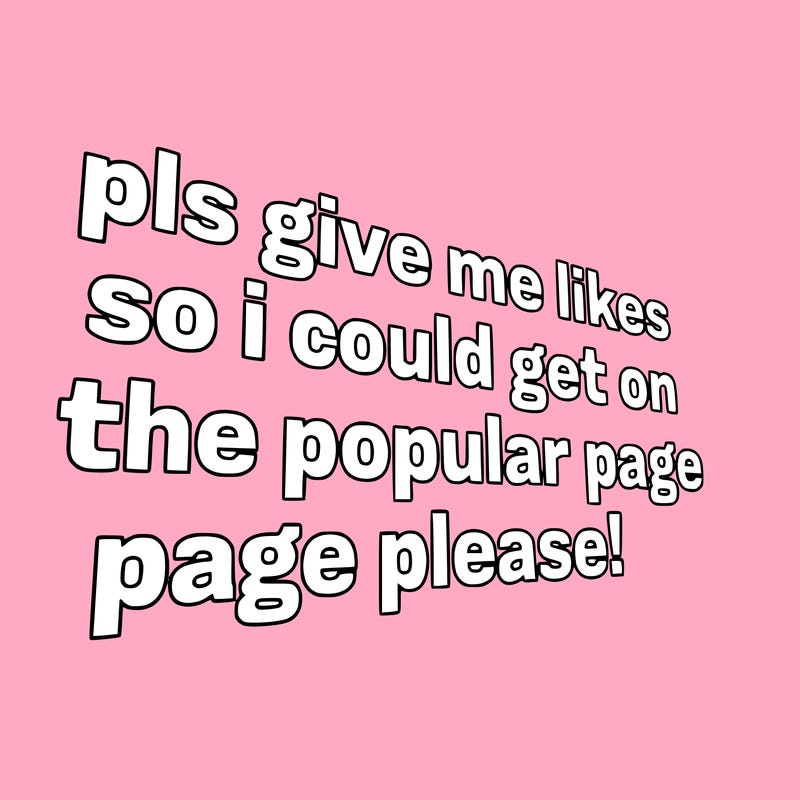 text saying " pls give me likes so i could get on the popular page please!.