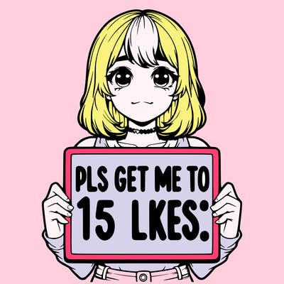 realistic girl holding up a sign that says “pls get me to 15 likes!”