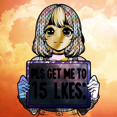 realistic girl holding up a sign that says “pls get me to 15 likes!”