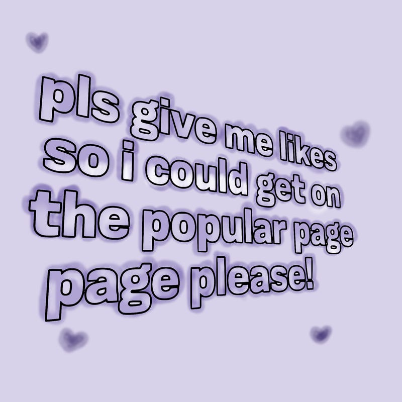 text saying " pls give me likes so i could get on the popular page please!.