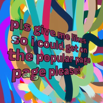 text saying " pls give me likes so i could get on the popular page please!.