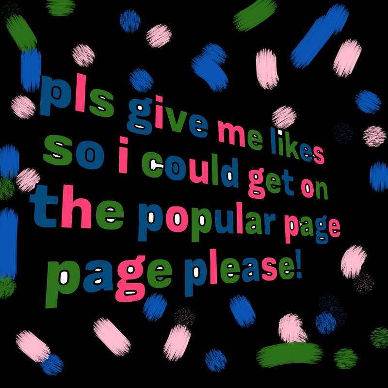 text saying " pls give me likes so i could get on the popular page please!.