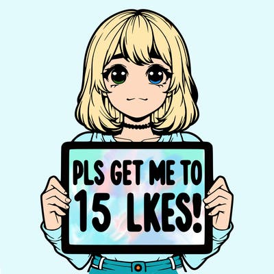 realistic girl holding up a sign that says “pls get me to 15 likes!”