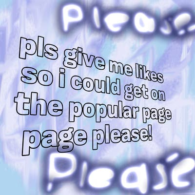 text saying " pls give me likes so i could get on the popular page please!.