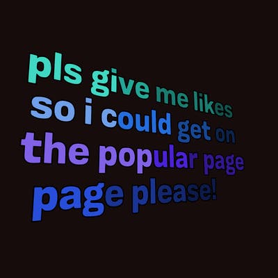 text saying " pls give me likes so i could get on the popular page please!.