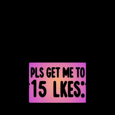 realistic girl holding up a sign that says “pls get me to 15 likes!”