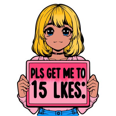 realistic girl holding up a sign that says “pls get me to 15 likes!”