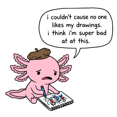 a little sad axolotl saying i couldn’t cause no one likes my drawings. i think i’m super bad at this.